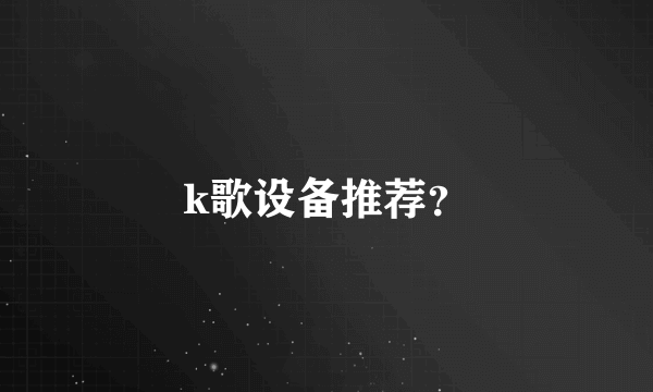 k歌设备推荐？