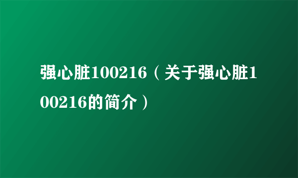 强心脏100216（关于强心脏100216的简介）