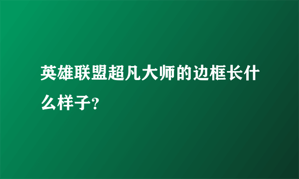 英雄联盟超凡大师的边框长什么样子？