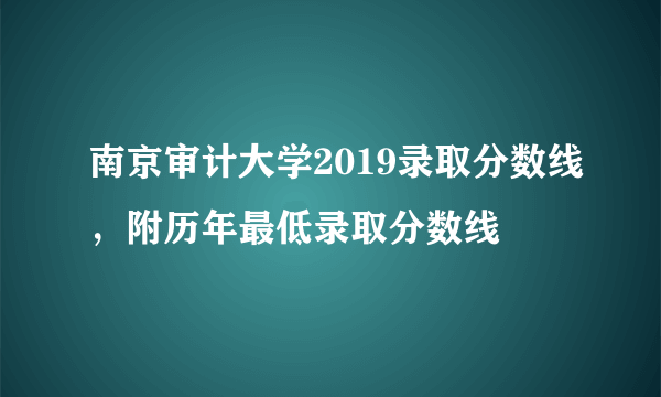 南京审计大学2019录取分数线，附历年最低录取分数线