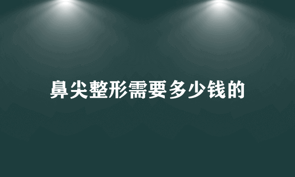 鼻尖整形需要多少钱的