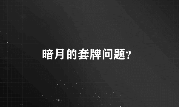 暗月的套牌问题？