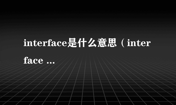 interface是什么意思（interface obsoleted是什么文件）