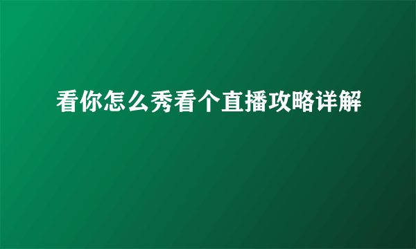 看你怎么秀看个直播攻略详解