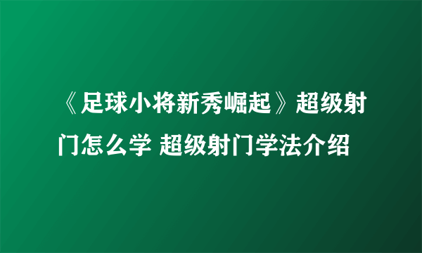 《足球小将新秀崛起》超级射门怎么学 超级射门学法介绍