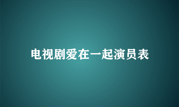 电视剧爱在一起演员表