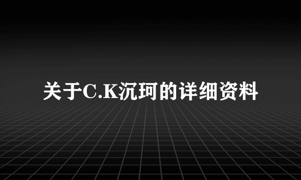 关于C.K沉珂的详细资料