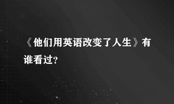 《他们用英语改变了人生》有谁看过？