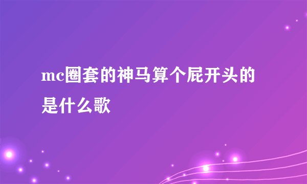 mc圈套的神马算个屁开头的是什么歌