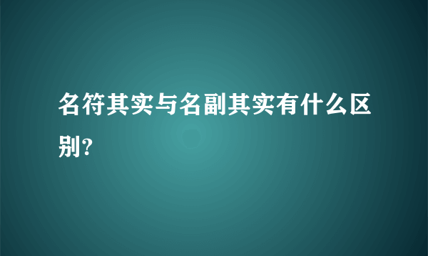 名符其实与名副其实有什么区别?