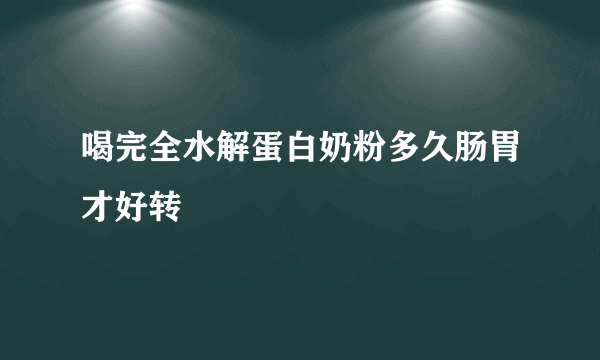 喝完全水解蛋白奶粉多久肠胃才好转