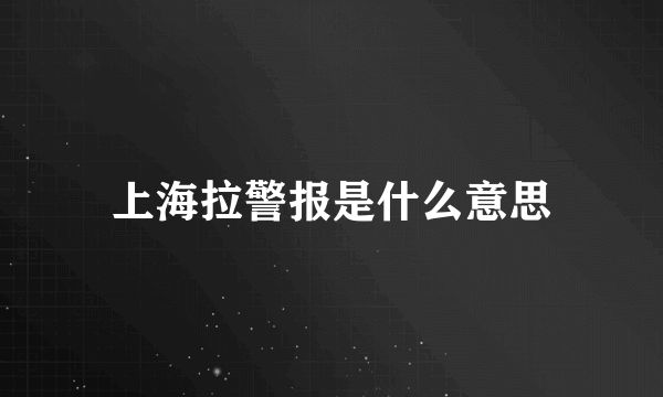 上海拉警报是什么意思