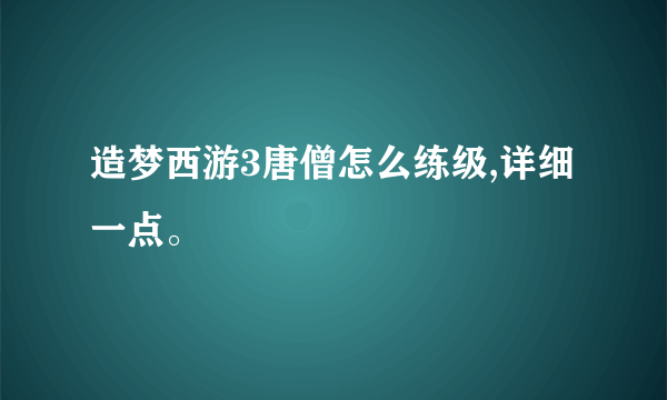 造梦西游3唐僧怎么练级,详细一点。