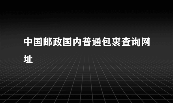 中国邮政国内普通包裹查询网址