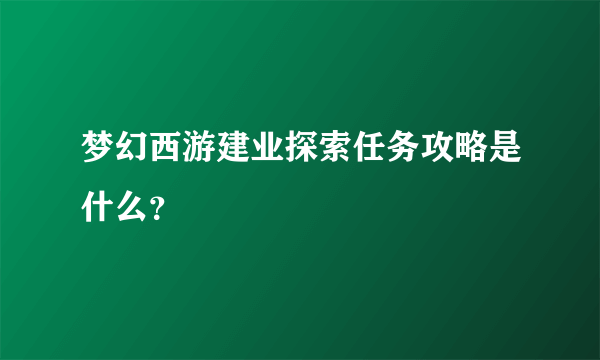 梦幻西游建业探索任务攻略是什么？