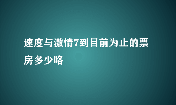 速度与激情7到目前为止的票房多少咯