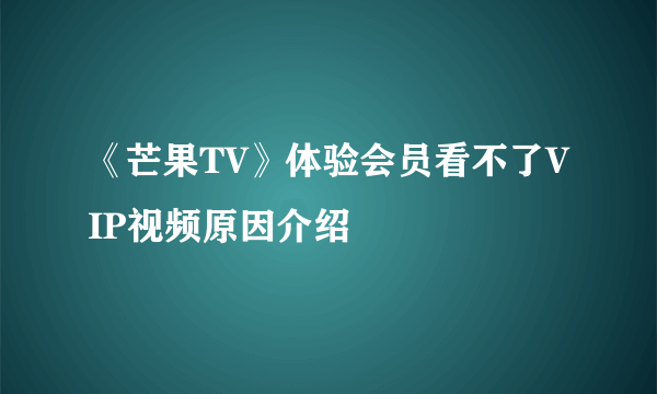 《芒果TV》体验会员看不了VIP视频原因介绍