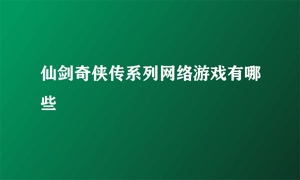 仙剑奇侠传系列网络游戏有哪些