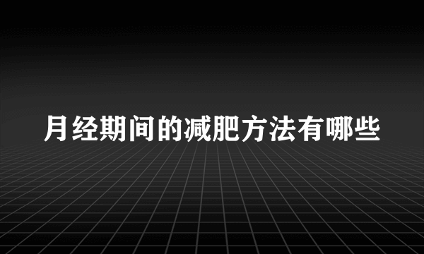 月经期间的减肥方法有哪些