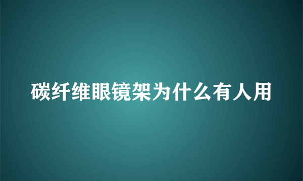 碳纤维眼镜架为什么有人用