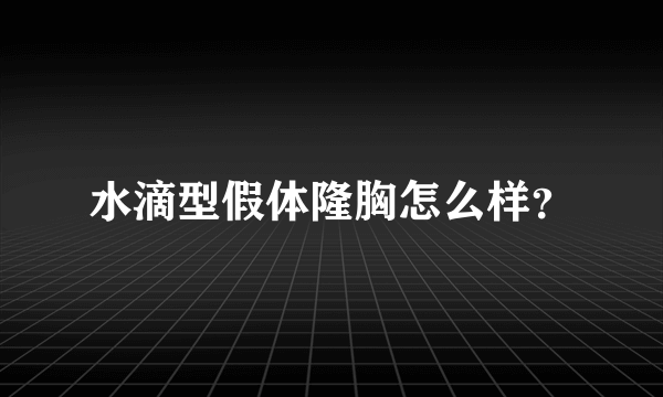 水滴型假体隆胸怎么样？