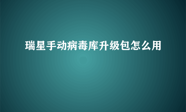 瑞星手动病毒库升级包怎么用