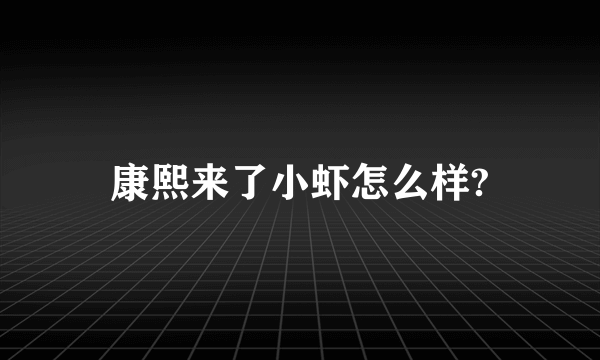 康熙来了小虾怎么样?