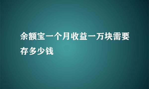 余额宝一个月收益一万块需要存多少钱