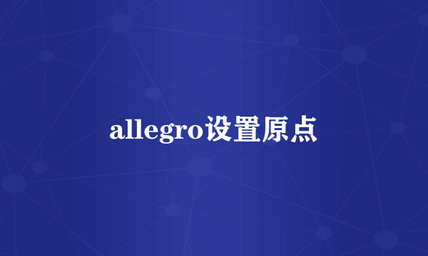 allegro设置原点