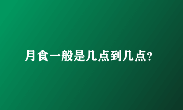 月食一般是几点到几点？