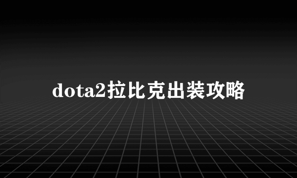 dota2拉比克出装攻略