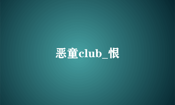 恶童club_恨