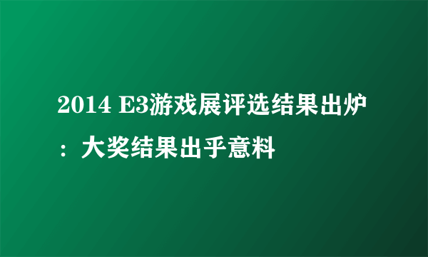 2014 E3游戏展评选结果出炉：大奖结果出乎意料