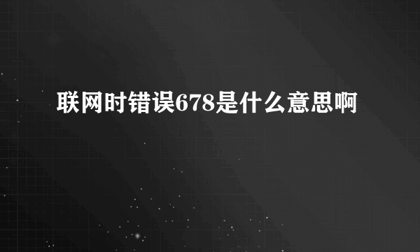 联网时错误678是什么意思啊