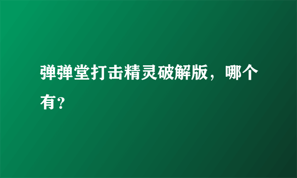 弹弹堂打击精灵破解版，哪个有？