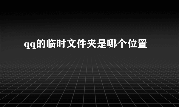 qq的临时文件夹是哪个位置