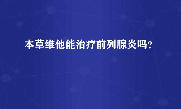 本草维他能治疗前列腺炎吗？