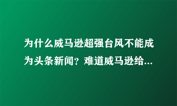 为什么威马逊超强台风不能成为头条新闻？难道威马逊给海南，广东，广西这三个省造成的灾难还不够惨吗？