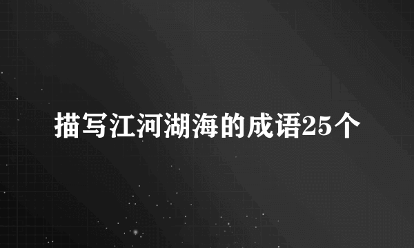 描写江河湖海的成语25个