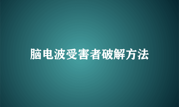 脑电波受害者破解方法