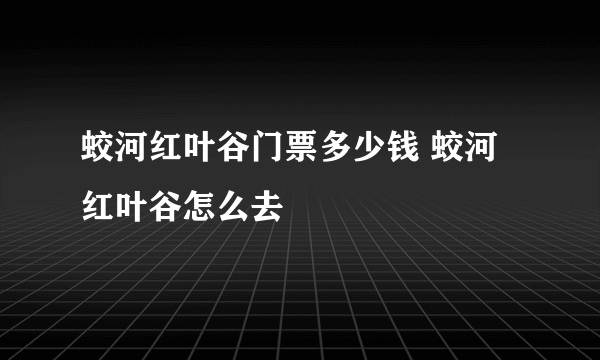 蛟河红叶谷门票多少钱 蛟河红叶谷怎么去