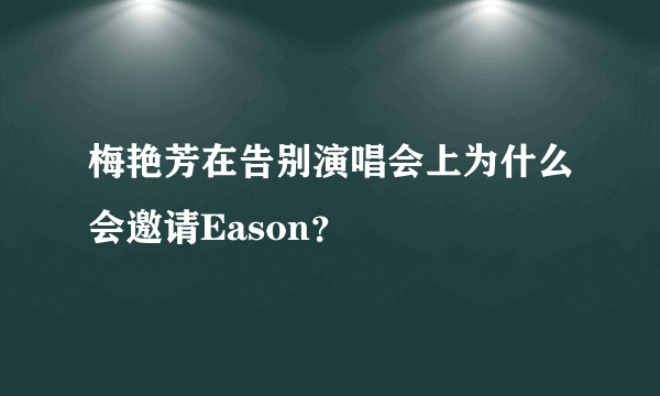 梅艳芳在告别演唱会上为什么会邀请Eason？