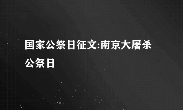 国家公祭日征文:南京大屠杀公祭日