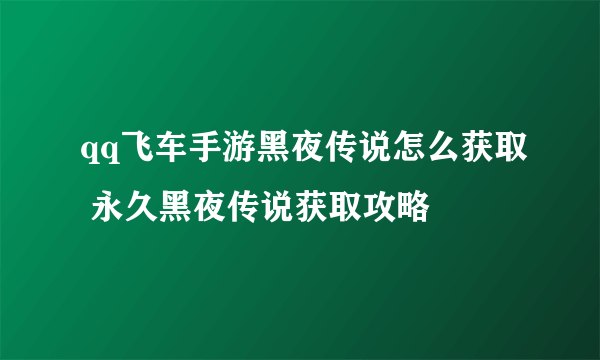 qq飞车手游黑夜传说怎么获取 永久黑夜传说获取攻略