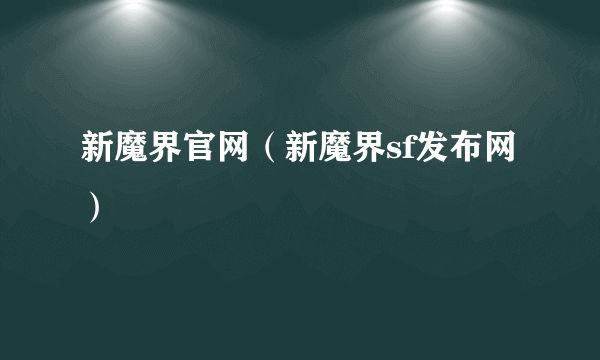 新魔界官网（新魔界sf发布网）