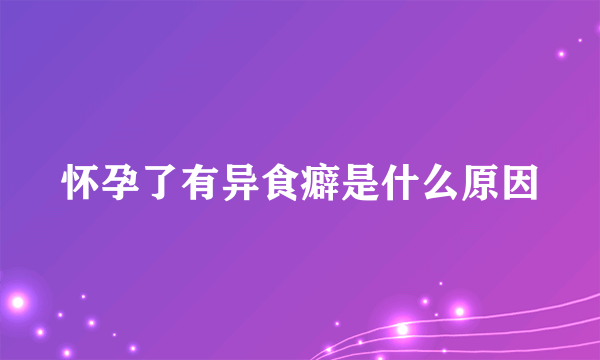 怀孕了有异食癖是什么原因