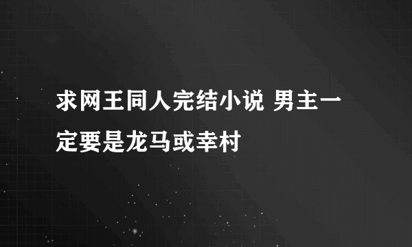 求网王同人完结小说 男主一定要是龙马或幸村