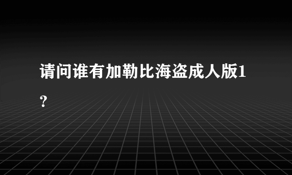 请问谁有加勒比海盗成人版1？