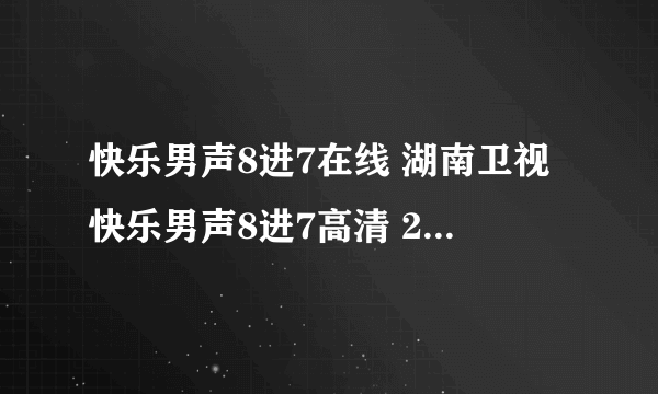 快乐男声8进7在线 湖南卫视快乐男声8进7高清 2010快乐男声8进7视频直播