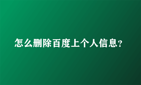 怎么删除百度上个人信息？